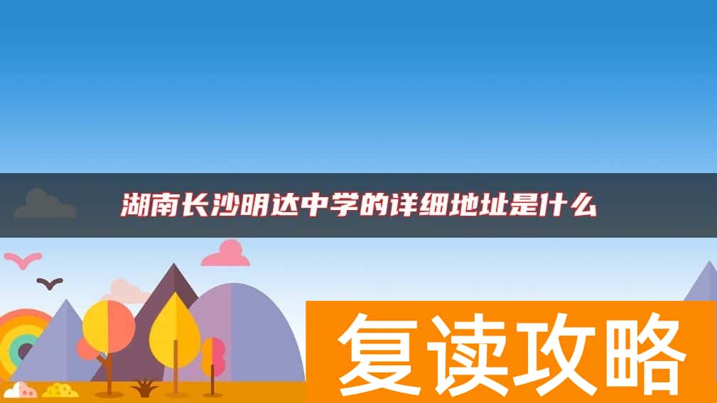 湖南长沙明达中学的详细地址是什么