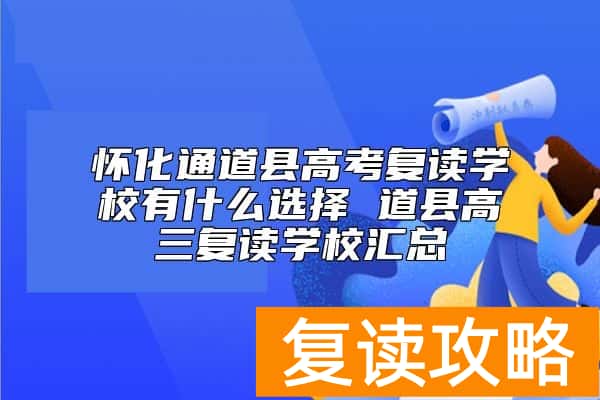 怀化通道县高考复读学校有什么选择 道县高三复读学校汇总
